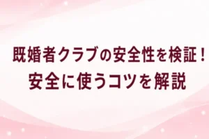 既婚者クラブの安全性を検証！安全に使うコツを解説