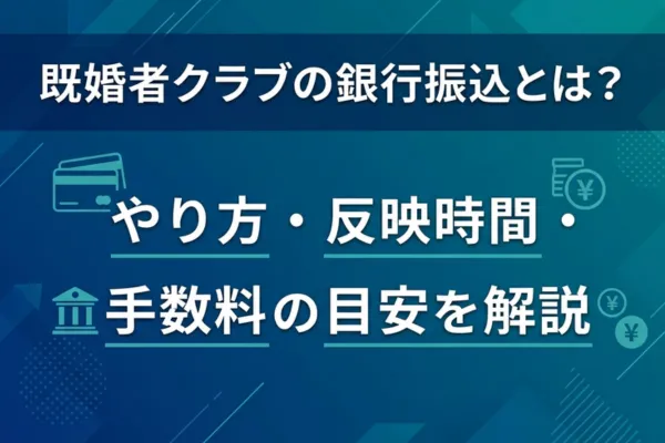 既婚者クラブの銀行振込とは？やり方・反映時間・手数料の目安を解説